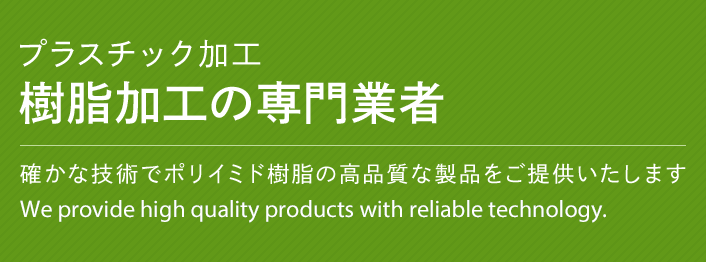 プラスチック加工 樹脂加工の専門業者 確かな技術でポリイミド樹脂の高品質な製品をご提供いたします We provide high quality products with reliable technology.